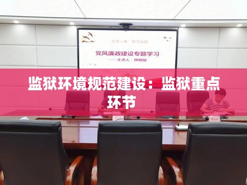 监狱环境规范建设：监狱重点环节 