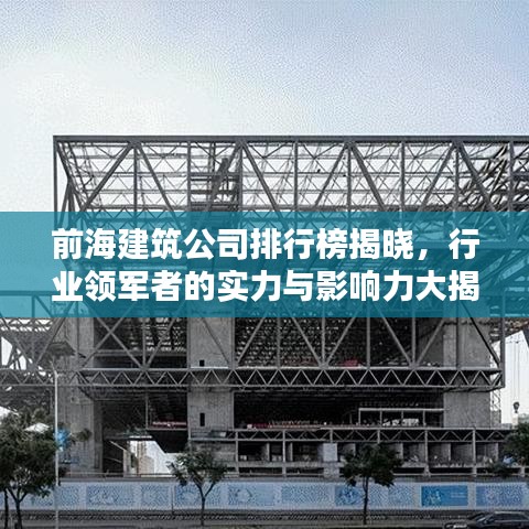 前海建筑公司排行榜揭晓，行业领军者的实力与影响力大揭秘