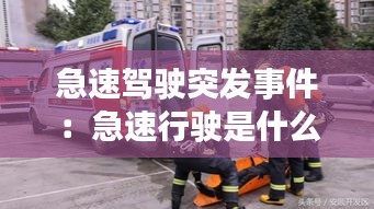 急速驾驶突发事件：急速行驶是什么意思 