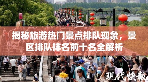 揭秘旅游热门景点排队现象，景区排队排名前十名全解析