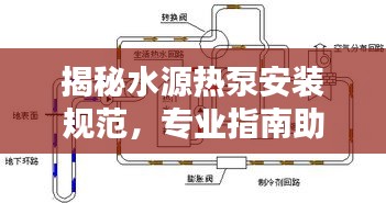 揭秘水源热泵安装规范，专业指南助你轻松搞定安装！