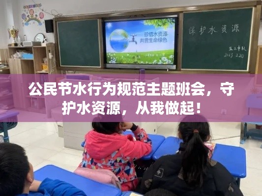 公民节水行为规范主题班会，守护水资源，从我做起！