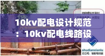 10kv配电设计规范：10kv配电线路设计方案 