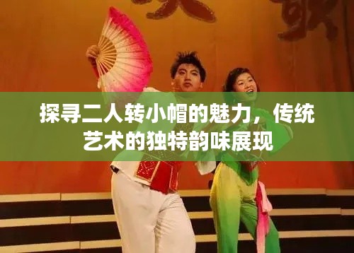 探寻二人转小帽的魅力，传统艺术的独特韵味展现