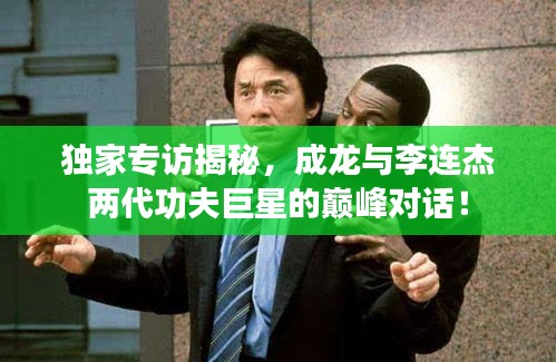 独家专访揭秘，成龙与李连杰两代功夫巨星的巅峰对话！