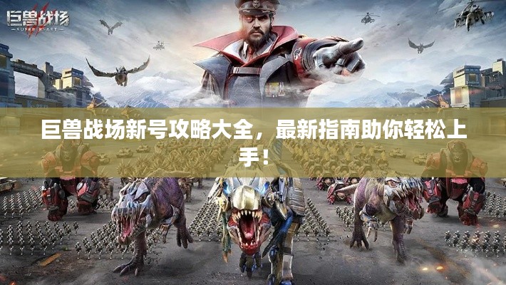 巨兽战场新号攻略大全，最新指南助你轻松上手！