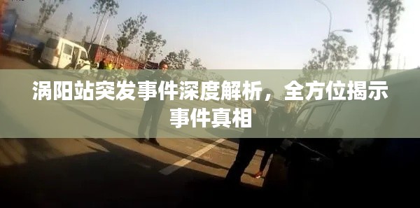 涡阳站突发事件深度解析，全方位揭示事件真相