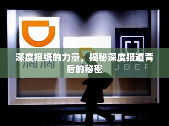 深度报纸的力量，揭秘深度报道背后的秘密