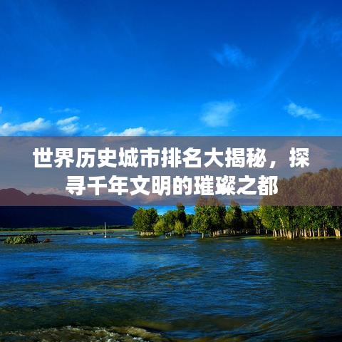 世界历史城市排名大揭秘，探寻千年文明的璀璨之都