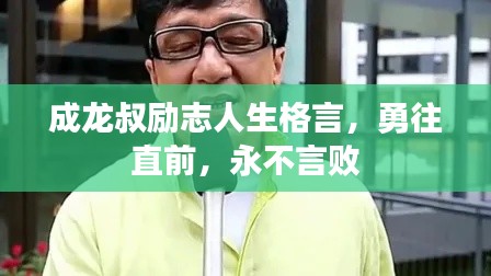 成龙叔励志人生格言，勇往直前，永不言败