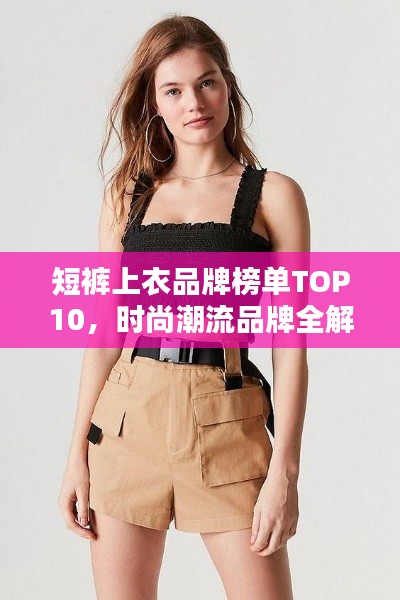 短裤上衣品牌榜单TOP10，时尚潮流品牌全解析