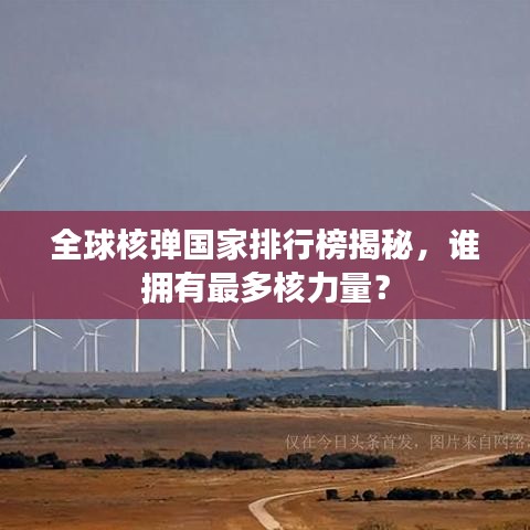 全球核弹国家排行榜揭秘，谁拥有最多核力量？