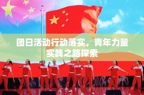 团日活动行动落实，青年力量实践之路探索