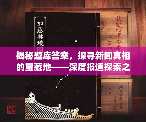 揭秘题库答案，探寻新闻真相的宝藏地——深度报道探索之旅
