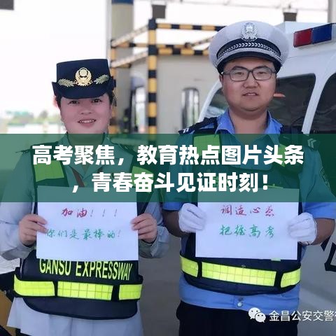 高考聚焦，教育热点图片头条，青春奋斗见证时刻！