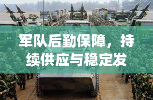 军队后勤保障，持续供应与稳定发展，战斗力之根本保障