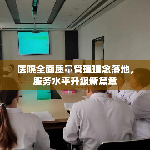 医院全面质量管理理念落地，服务水平升级新篇章