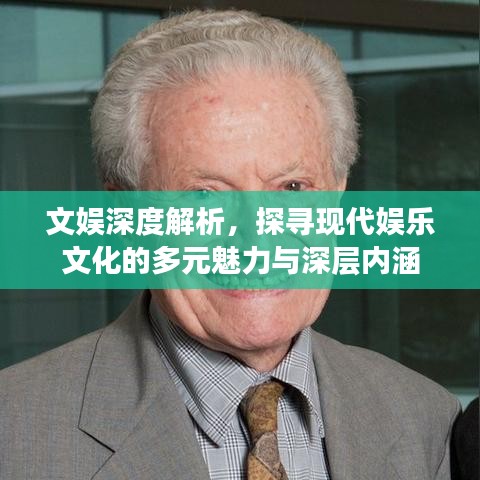 文娱深度解析，探寻现代娱乐文化的多元魅力与深层内涵