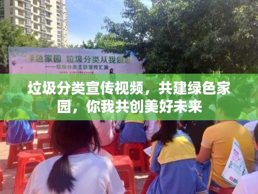 垃圾分类宣传视频，共建绿色家园，你我共创美好未来