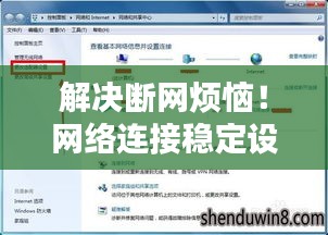 解决断网烦恼！网络连接稳定设置与修复技巧全攻略