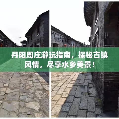 丹阳周庄游玩指南，探秘古镇风情，尽享水乡美景！