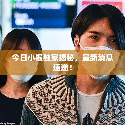 今日小报独家揭秘，最新消息速递！