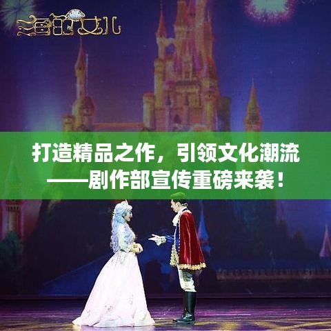 打造精品之作，引领文化潮流——剧作部宣传重磅来袭！