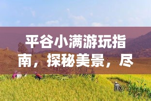 平谷小满游玩指南，探秘美景，尽享自然盛宴！