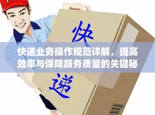 快递业务操作规范详解，提高效率与保障服务质量的关键秘籍！