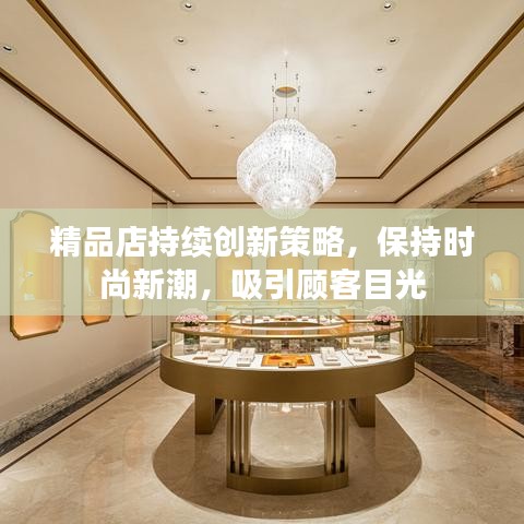 精品店持续创新策略，保持时尚新潮，吸引顾客目光