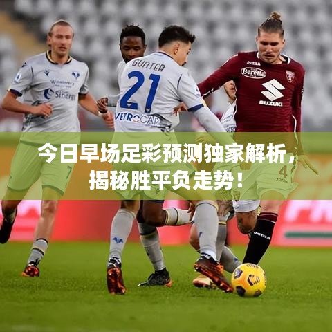 今日早场足彩预测独家解析，揭秘胜平负走势！