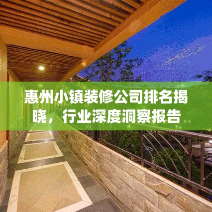 惠州小镇装修公司排名揭晓，行业深度洞察报告
