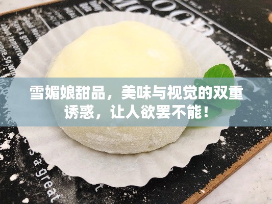 雪媚娘甜品，美味与视觉的双重诱惑，让人欲罢不能！
