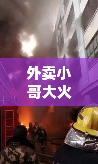 外卖小哥大火突发，英雄背后的艰辛与挑战之路