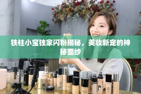 铁柱小宝独家闪粉揭秘，美妆新宠的神秘面纱